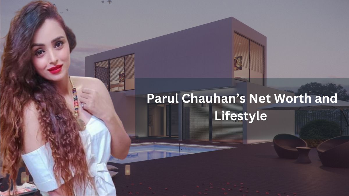 Parul Chauhan’s Net Worth and Lifestyle 