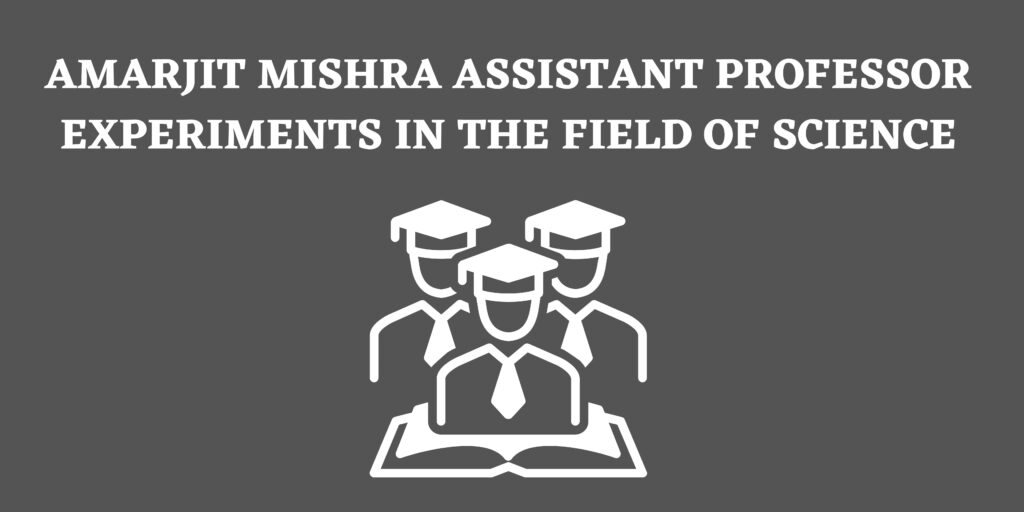 Amarjit Mishra Assisstant Professor Experiments in the Field of Science
