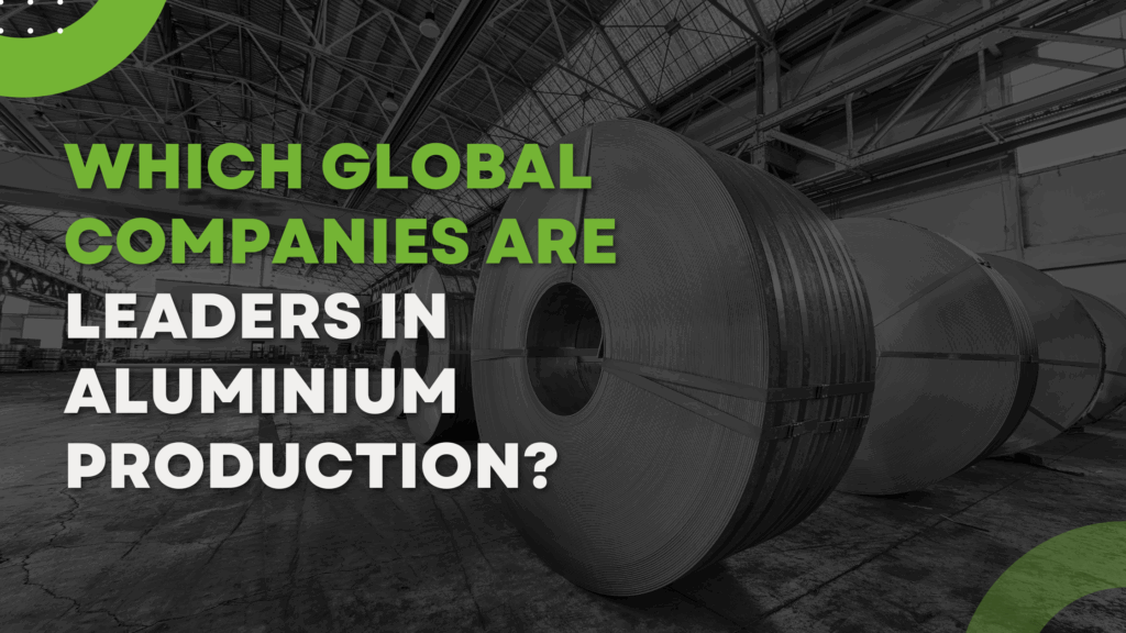 Which Global Companies Are Leaders in Aluminium Production
