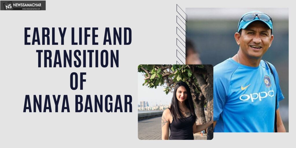 Early Life and Transition of Anaya Bangar-News samachar