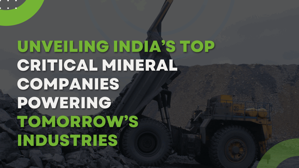 Unveiling India’s Top Critical Mineral Companies Powering Tomorrow’s Industries