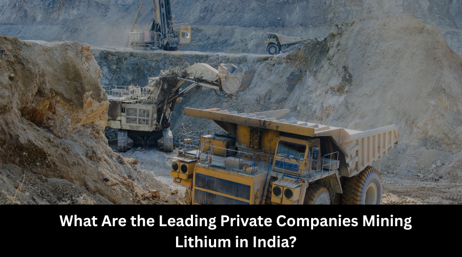 What Are the Leading Private Companies Mining Lithium in India