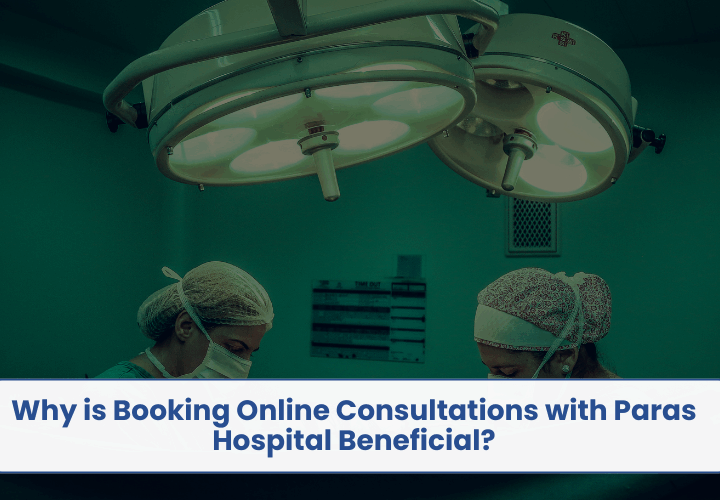 Why is Booking Online Consultations with Paras Hospital Beneficial