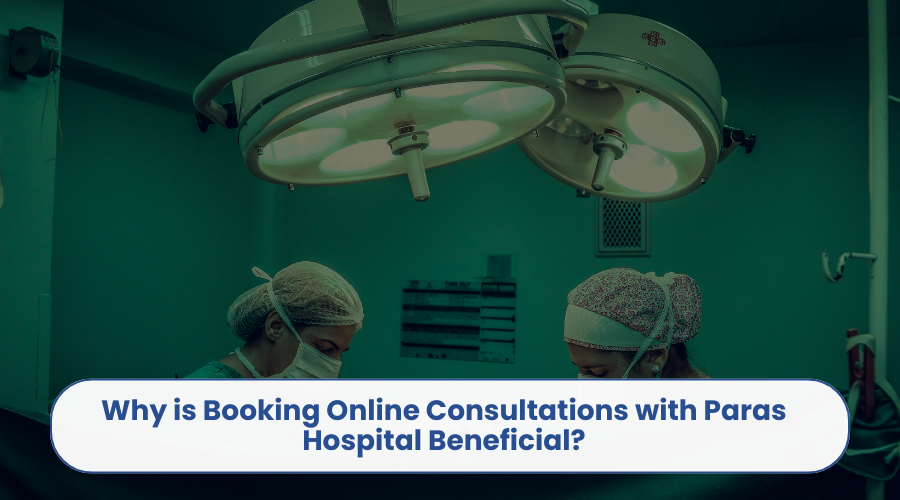 Why is Booking Online Consultations with Paras Hospital Beneficial