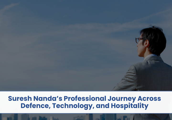 Suresh Nanda’s Professional Journey Across Defence, Technology, and Hospitality