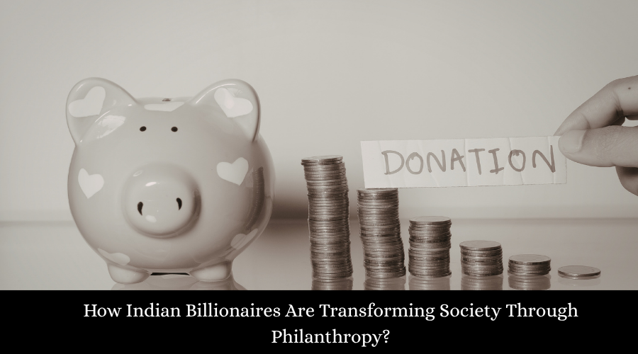 How Indian Billionaires Are Transforming Society Through Philanthropy