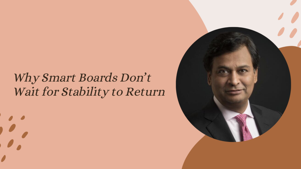 Why Smart Boards Don’t Wait for Stability to Return - Ajay Srinivasan