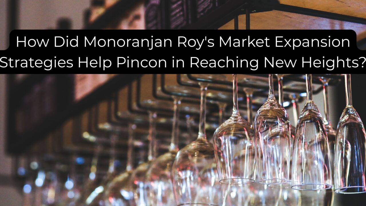 How Did Monoranjan Roy's Market Expansion Strategies Help Pincon in Reaching New Heights?