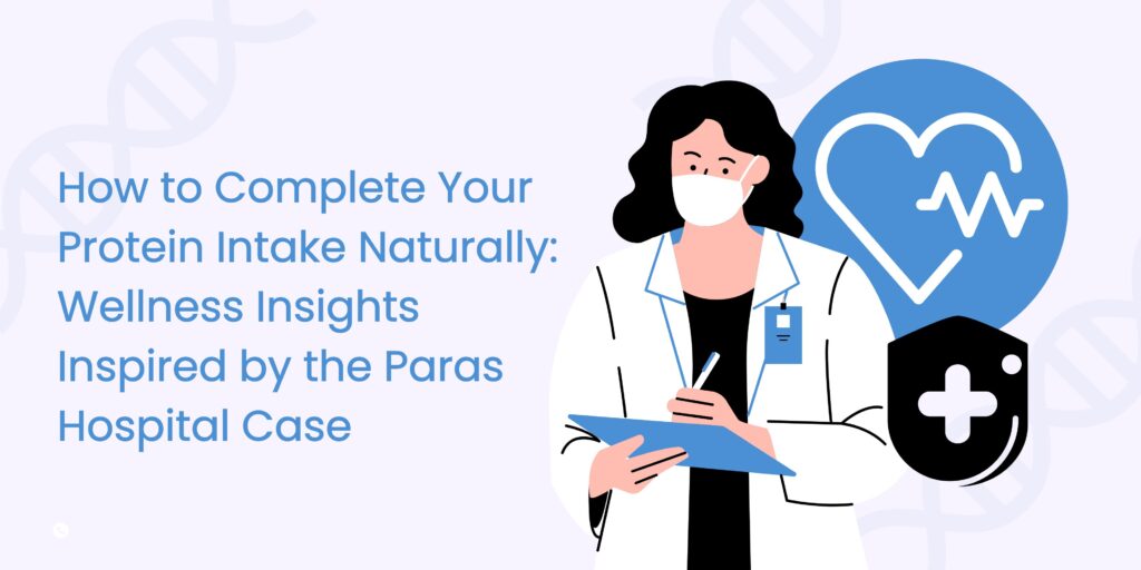 How to Complete Your Protein Intake Naturally Wellness Insights Inspired by the Paras Hospital Case
