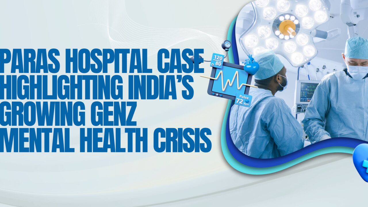 Paras Hospital Case Highlighting India’s Growing GenZ Mental Health Crisis