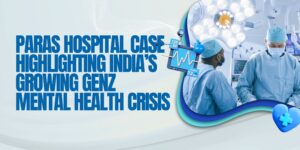 Paras Hospital Case Highlighting India’s Growing GenZ Mental Health Crisis